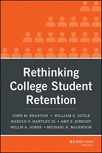 Rethinking College Student Retention, by John M. Braxton, William R. Doyle, Harold V. Hartley III, Amy S. Hirschy, Willis A. Jones, Michae