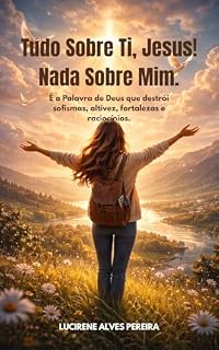 Livro Tudo Sobre Ti, Jesus! Nada Sobre Mim.: É a Palavra de Deus que destrói sofismas, altivez, fortalezas e raciocínios.