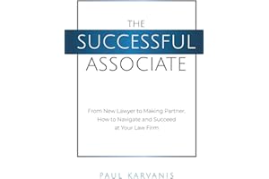 The Successful Associate: From New Lawyer to Making Partner, How to Navigate and Succeed at Your Law Firm