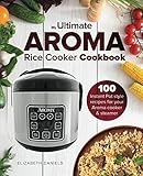 The Ultimate AROMA Rice Cooker Cookbook: 100 illustrated Instant Pot style recipes for your Aroma co