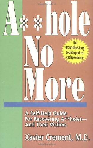 Asshole No More!: A Self-help Guide for Recovering Assholes and Their Victims