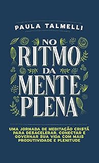 Livro No Ritmo da Mente Plena: Uma jornada de meditação cristã para desacelerar, conectar e governar sua vida com mais produtividade e plenitude (Série Hábitos ... uma vida produtiva e sem ansiedade Livro 2)
