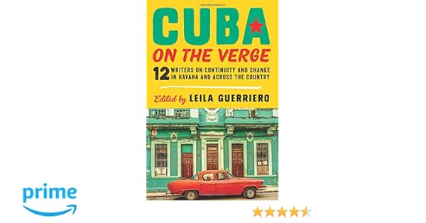 Image result for CUBA ON THE VERGE: 12 WRITERS ON CONTINUITY AND CHANGE IN HAVANA AND ACROSS THE COUNTRY EDITED BY LEILA GUERRIERO