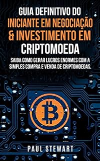 Guia Definitivo do Iniciante em Negociação & Investimento em Criptomoeda: Saiba Como Gerar Lucros Enormes Com a Simples Compra e Venda de Criptomoedas (Livro de Português/Portuguese Book)