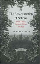 The Reconstruction of Nations: Poland, Ukraine, Lithuania, Belarus, 1569–1999