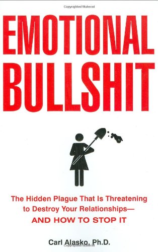 Download Emotional Bullshit: The Hidden Plague that Is Threatening to Destroy Your Relationships-and How to S top It