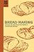 Bread Making: Advice and Recipes for Perfect Home-made Bread by