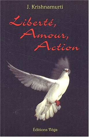 Liberté, amour, action by J. KRISHNAMURTI