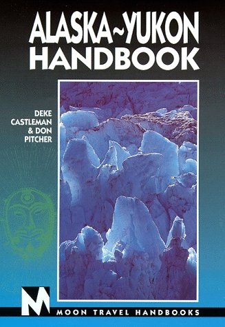 Moon Handbooks Alaska-Yukon (6th ed) by Deke Castleman, Don Pitcher