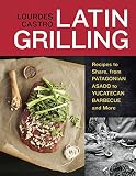 Latin Grilling: Recipes to Share, from Patagonian Asado to Yucatecan Barbecue and More