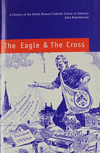 The Eagle and the Cross: A History of the Polish Roman Catholic Union of America, 1873-2000 (Eastern European Monographs)