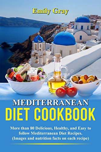 Mediterranean Diet Cookbook: More than 80 Delicious, Healthy, and Easy to follow Mediterranean diet by Emily Gray