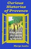 Curious Histories of Provence: Tales from the South of France by Margo Lestz