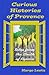 Curious Histories of Provence: Tales from the South of France by Margo Lestz
