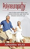 Polyneuropathy: How to deal with nerve pain and restless legs and treat the disease successfully by Johanna Wilke