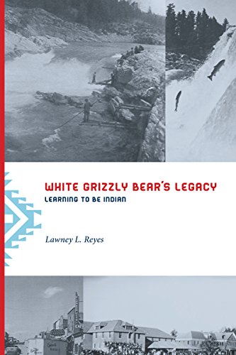 White Grizzly Bear's Legacy: Learning to Be Indian (Naomi B. Pascal Editor's Endowment) by Lawney L. Reyes