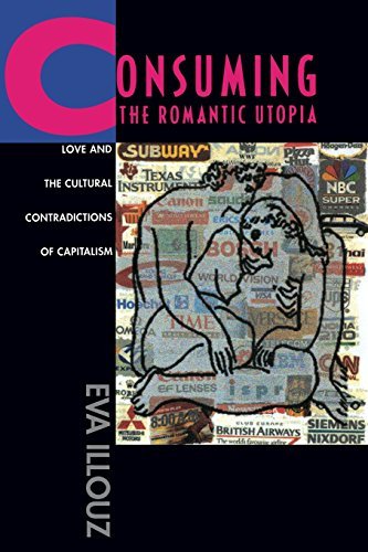 Consuming The Romantic Utopia Love And The Cultural Contradictions Of Capitalism Kindle Edition By Illouz Eva Politics Social Sciences Kindle Ebooks Amazon Com