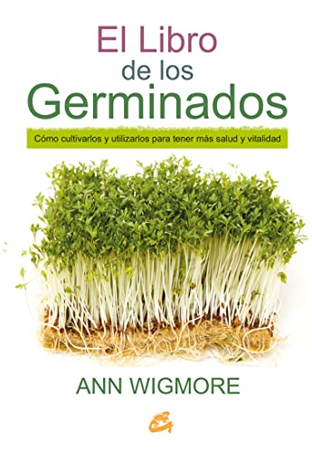 El libro de los germinados: Cómo cultivarlos y utilizarlos para tener más salud…