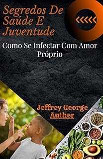 Livro Segredos De Saúde E Juventude: Como Se Infectar Com Amor Próprio