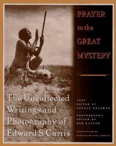 Prayer to the Great Mystery: The Uncollected Writings and Photography of Edward S. Curtis