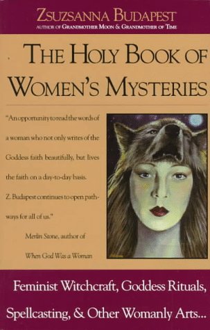 The Holy Book of Women's Mysteries: Feminist Witchcraft, Goddess Rituals, Spellcasting and Other Wom by Zsuzsanna Budapest