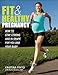 Fit & Healthy Pregnancy: How to Stay Strong and in Shape for You and Your Baby by