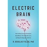 Electric Brain: How the New Science of Brainwaves Reads Minds, Tells Us How We Learn, and Helps Us Change for the Better