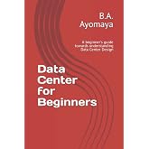 Data Center for Beginners: A beginner's guide towards understanding Data Center Design (Data Center Design Guide)
