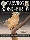 Carving Award-Winning Songbirds: An Encyclopedia of Carving, Sculpting and Painting Techniques (Fox Chapel Publishing) by Lori Corbett, Phil Galatas