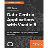 Data-Centric Applications with Vaadin 8: Develop and maintain high-quality web applications using Vaadin