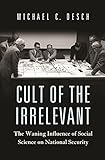 Michael Desch, "Cult of the Irrelevant: The Waning Influence of Social Science on National Security (Princeton UP, 2019)
