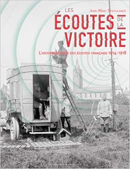 Amazon Fr Les Ecoutes De La Victoire L Histoire Secrete Des Services D Ecoute Francais 1914 1918 Heral Francine Degoulange Jean Marc Livres