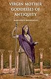 Virgin Mother Goddesses of Antiquity by M. Rigoglioso