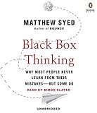 Black Box Thinking: Why Most People Never Learn from Their Mistakes--But Some Do