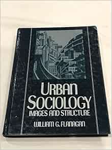 Urban Sociology: Images and Structure: Flanagan, William G ...