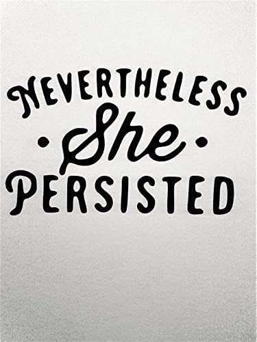 Chase Grace Studio Never The Less She Presisted Feminism Vinyl Decal Sticker|BLACK|Cars Trucks Vans SUV Laptops Walls Glass Metal |5.5" X3.5"|CGS863