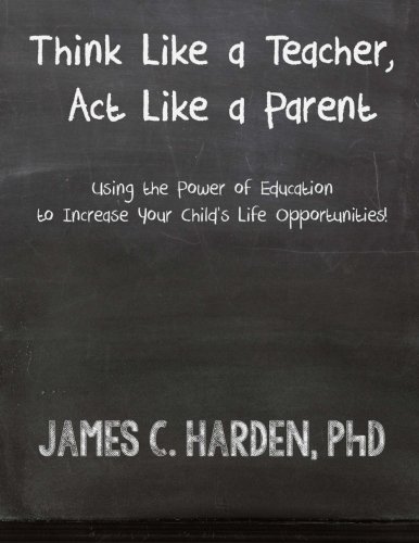 Think Like a Teacher, Act Like a Parent: Using the Power of Education to Increase Your Child's Life Opportunities