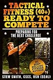 Tactical Fitness (40+): Ready to Compete: Preparing For The Next Challenge by Stew Smith