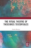 The Ritual Theatre of Theodoros Terzopoulos by Freddy Decreus
