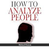 How to Analyze People: Human Psychology Read People Instantly, Read Body Language and Know What People Want, How to Read Minds