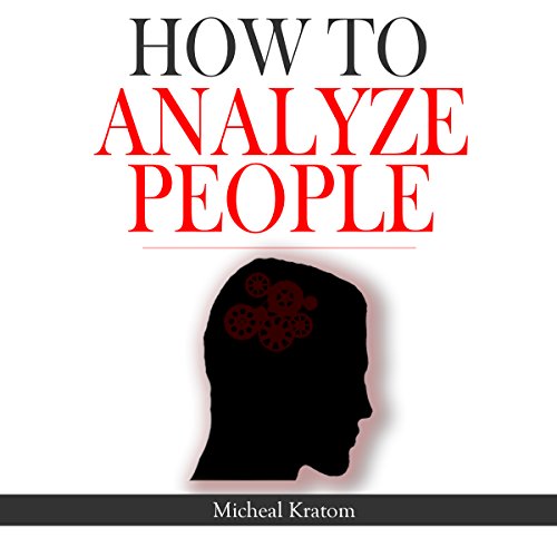 How to Analyze People: Human Psychology Read People Instantly, Read Body Language and Know What People Want, How to Read Minds