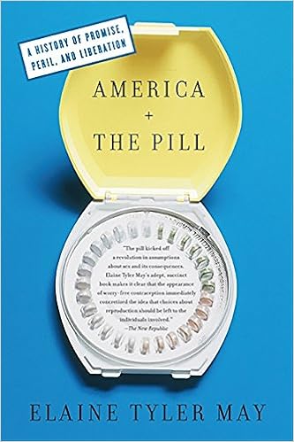 America and the Pill: A History of Promise, Peril, and Liberation, by Elaine Tyler May America and the Pill: A History of Promise, Peril, and Liberation, by Elaine Tyler May