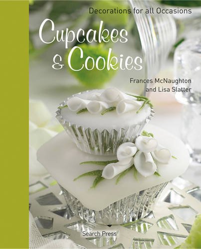 Cupcakes & Cookies: Decorations for All Occasions by Frances McNaughton, Lisa Slatter