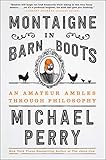 Montaigne in Barn Boots: An Amateur Ambles Through Philosophy by Michael Perry