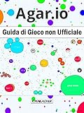 Agar.io Guida Di Gioco Non Ufficiale (Italian Edition) by