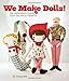 We Make Dolls!: Top Dollmakers Share Their Secrets & Patterns