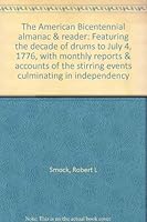 The American Bicentennial almanac & reader: Featuring the decade of drums to July 4, 1776, with monthly reports & accounts of the stirring events culminating in independency 0915442000 Book Cover
