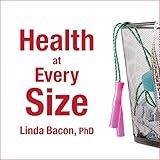 Health at Every Size: The Surprising Truth About