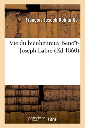 Vie Du Bienheureux Benoît-Joseph Labre (French Edition) by Robitaille-F