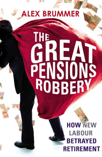 The Great Pensions Robbery: How New Labour Betrayed Retirement, by Alex Brummer